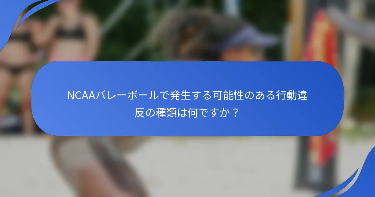 NCAAバレーボールで発生する可能性のある行動違反の種類は何ですか？