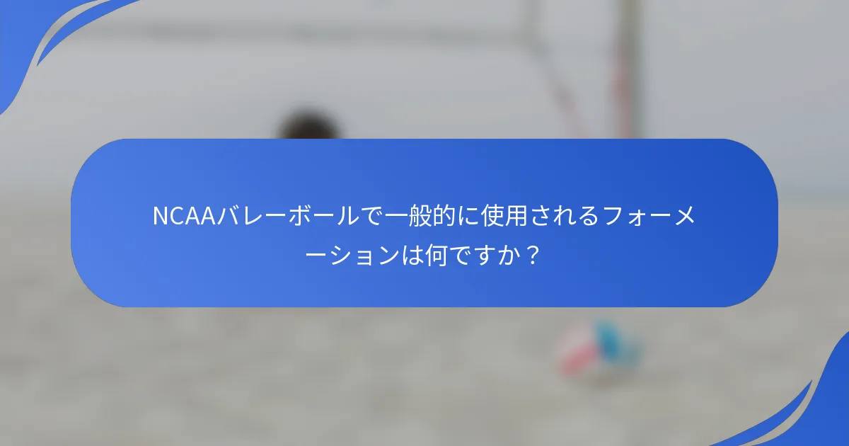 NCAAバレーボールで一般的に使用されるフォーメーションは何ですか？