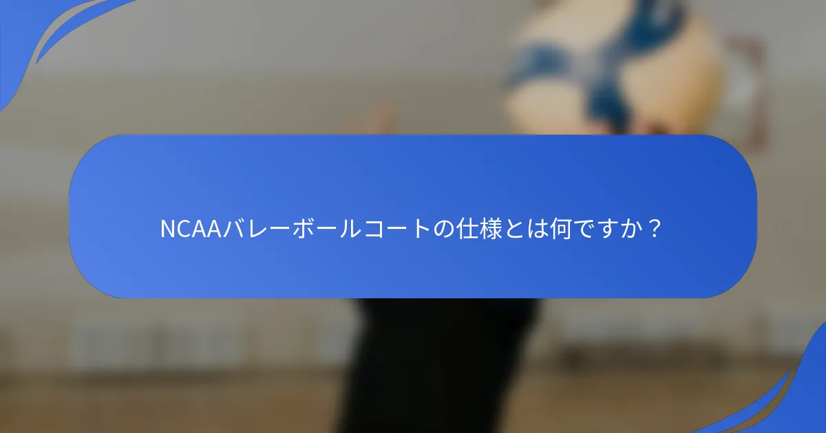 NCAAバレーボールコートの仕様とは何ですか？