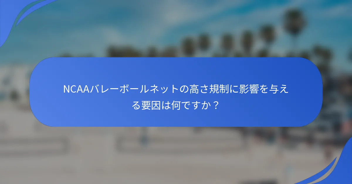 NCAAバレーボールネットの高さ規制に影響を与える要因は何ですか？