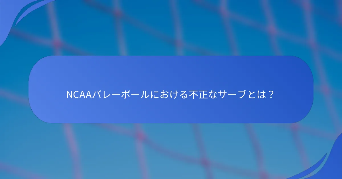 NCAAバレーボールにおける不正なサーブとは？