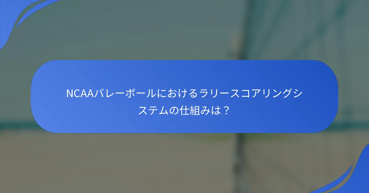 NCAAバレーボールにおけるラリースコアリングシステムの仕組みは？