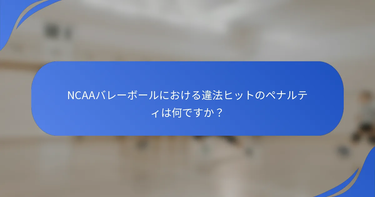 NCAAバレーボールにおける違法ヒットのペナルティは何ですか？