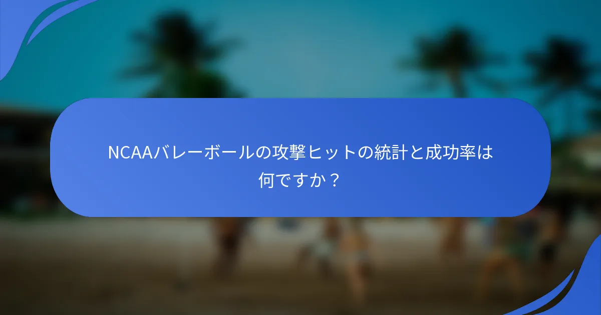 NCAAバレーボールの攻撃ヒットの統計と成功率は何ですか？