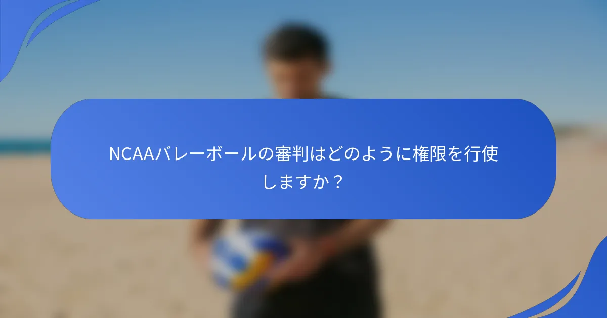 NCAAバレーボールの審判はどのように権限を行使しますか？