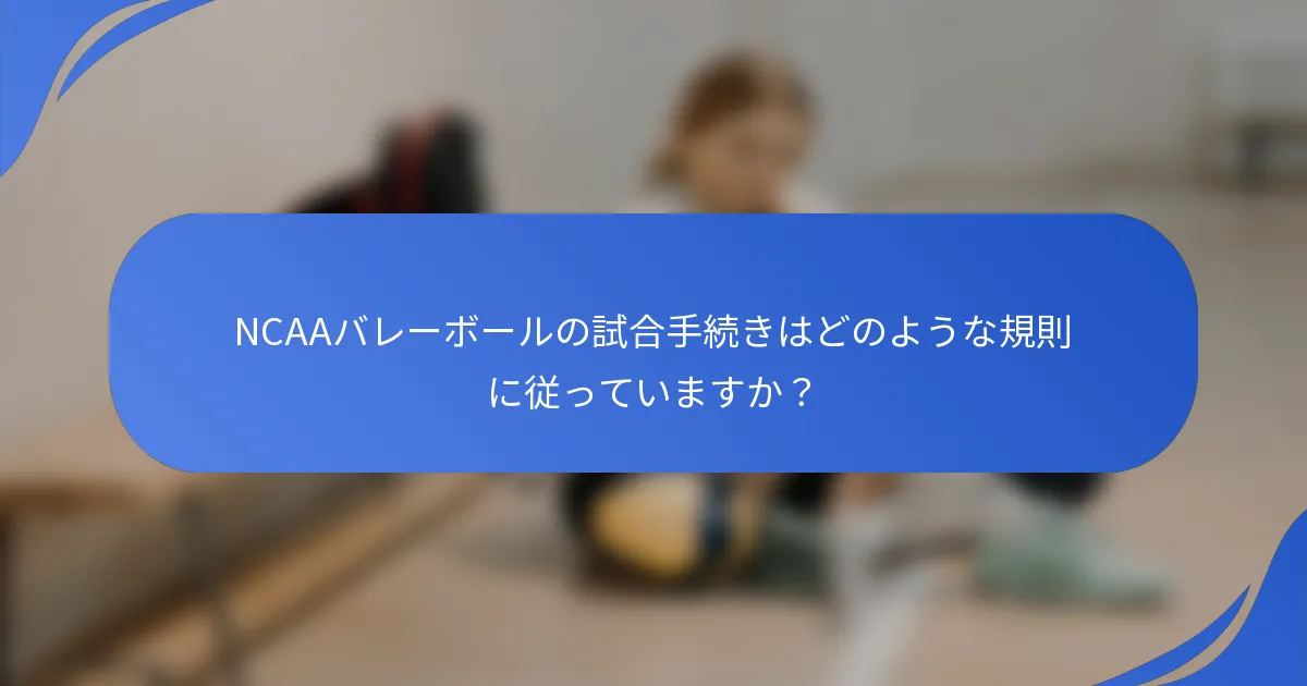 NCAAバレーボールの試合手続きはどのような規則に従っていますか？