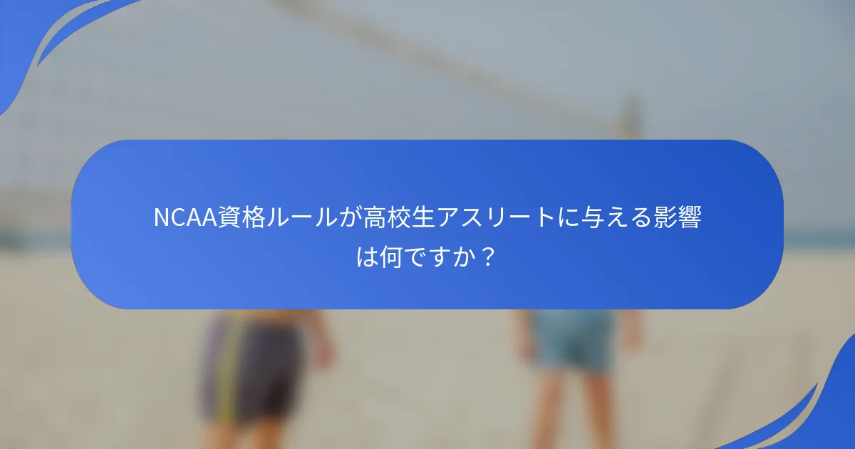 NCAA資格ルールが高校生アスリートに与える影響は何ですか？