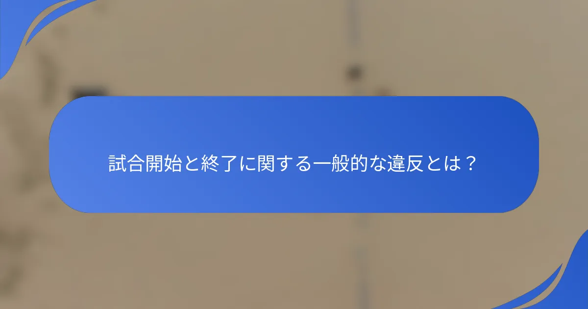 試合開始と終了に関する一般的な違反とは？