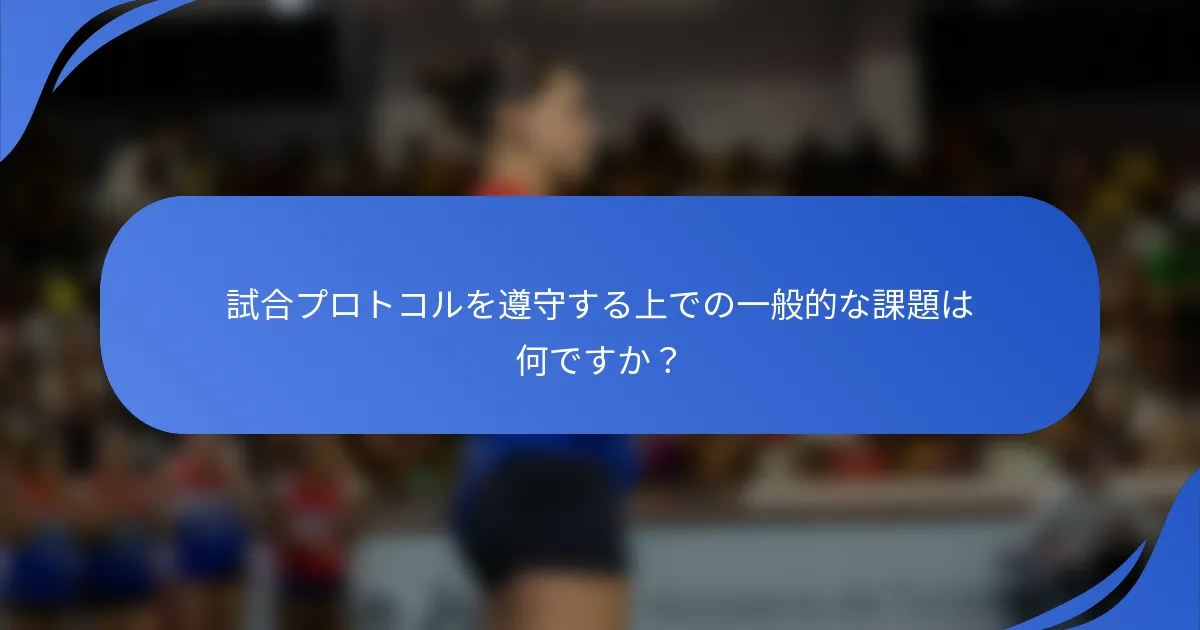 試合プロトコルを遵守する上での一般的な課題は何ですか？