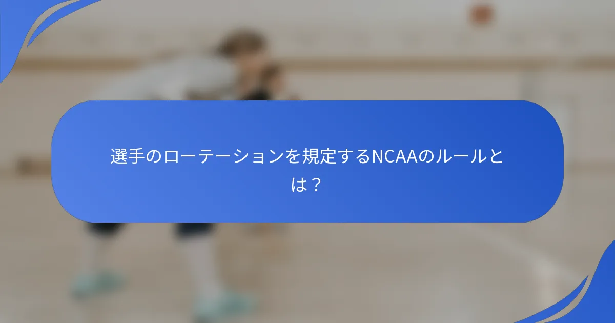 選手のローテーションを規定するNCAAのルールとは?