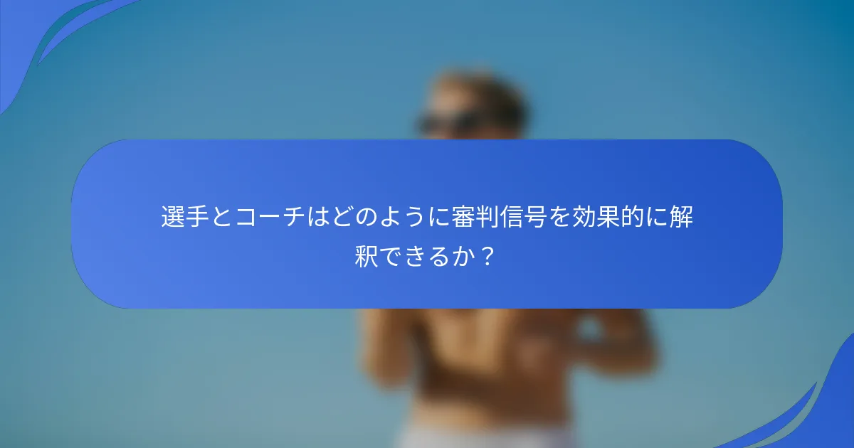 選手とコーチはどのように審判信号を効果的に解釈できるか？